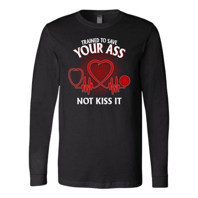 Trained to Save Your Ass Not Kiss It Shirt, Nurse Shirt