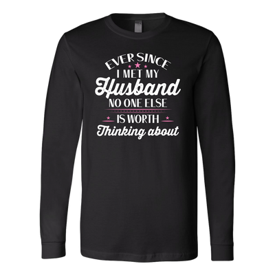 Ever-Since-I-Met-My-Husband-No-One-Else-Is-Worth-Thinking-About-Shirt-gift-for-wife-wife-gift-wife-shirt-wifey-wifey-shirt-wife-t-shirt-wife-anniversary-gift-family-shirt-birthday-shirt-funny-shirts-sarcastic-shirt-best-friend-shirt-clothing-women-men-long-sleeve-shirt