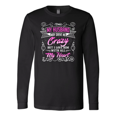 My-Husband-May-Drive-Me-Crazy-But-I-Love-Him-With-All-My-Heart-Shirt-gift-for-wife-wife-gift-wife-shirt-wifey-wifey-shirt-wife-t-shirt-wife-anniversary-gift-family-shirt-birthday-shirt-funny-shirts-sarcastic-shirt-best-friend-shirt-clothing-women-men-long-sleeve-shirt