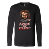 Trick-or-Dead-Shirt-Chucky-Childs-Play-Shirt-halloween-shirt-halloween-halloween-costume-funny-halloween-witch-shirt-fall-shirt-pumpkin-shirt-horror-shirt-horror-movie-shirt-horror-movie-horror-horror-movie-shirts-scary-shirt-holiday-shirt-christmas-shirts-christmas-gift-christmas-tshirt-santa-claus-ugly-christmas-ugly-sweater-christmas-sweater-sweater-family-shirt-birthday-shirt-funny-shirts-sarcastic-shirt-best-friend-shirt-clothing-women-men-long-sleeve-shirt