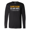 Sarcasm-is-An-Art-If-It-Were-a-Science-I-d-Have-My-PhD-Shirt-funny-shirt-funny-shirts-sarcasm-shirt-humorous-shirt-novelty-shirt-gift-for-her-gift-for-him-sarcastic-shirt-best-friend-shirt-clothing-women-men-long-sleeve-shirt