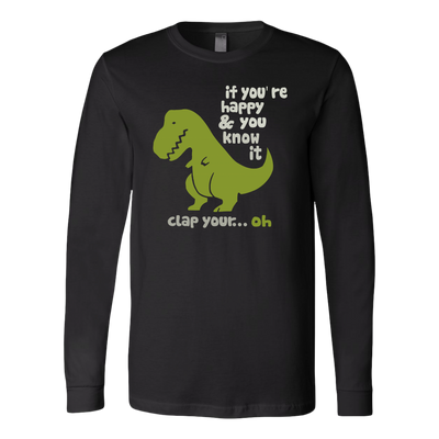 If-You-re-Happy-and-You-Know-It-Clap-Your-Oh-T-Rex-Shirt-funny-shirt-funny-shirts-sarcasm-shirt-humorous-shirt-novelty-shirt-gift-for-her-gift-for-him-sarcastic-shirt-best-friend-shirt-clothing-women-men-long-sleeve-shirt