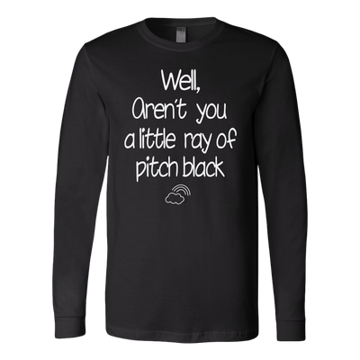 Well-Aren-t-You-A-Little-Ray-Of-Pitch-Black-Shirt-funny-shirt-funny-shirts-humorous-shirt-novelty-shirt-gift-for-her-gift-for-him-sarcastic-shirt-best-friend-shirt-clothing-women-men-long-sleeve-shirt
