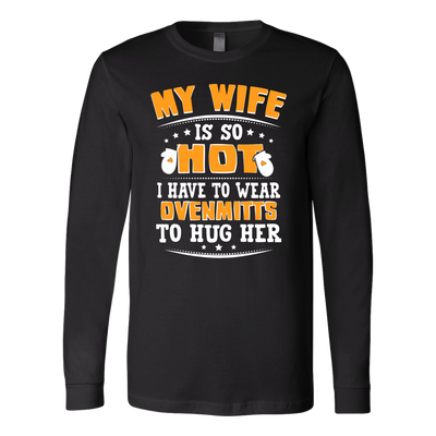 My-Wife-is-So-Hot-I-Have-to-Wear-Ovenmits-to-Hug-Her-Shirt-husband-shirt-husband-t-shirt-husband-gift-gift-for-husband-anniversary-gift-family-shirt-birthday-shirt-funny-shirts-sarcastic-shirt-best-friend-shirt-clothing-women-men-long-sleeve-shirt