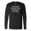 I-Like-People-Who-Don-t-Need-Everyone-to-Like-Them-Shirt-funny-shirt-funny-shirts-sarcasm-shirt-humorous-shirt-novelty-shirt-gift-for-her-gift-for-him-sarcastic-shirt-best-friend-shirt-clothing-women-men-long-sleeve-shirt