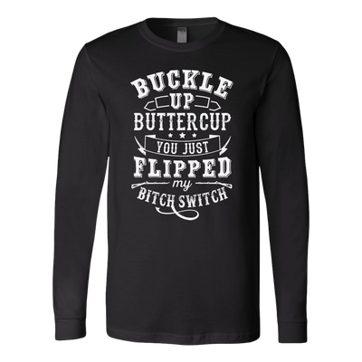 Buckle-Up-Buttercup-You-Just-Flipped-My-Bitch-Switch-Shirt-funny-shirt-funny-shirts-humorous-shirt-novelty-shirt-gift-for-her-gift-for-him-sarcastic-shirt-best-friend-shirt-clothing-women-men-long-sleeve-shirt