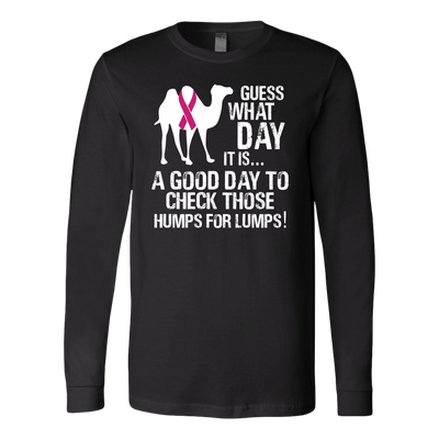 Guess-What-Day-It-Is-A-Good-Day-to-Check-Those-Humps-for-Lumps-breast-cancer-shirt-breast-cancer-cancer-awareness-cancer-shirt-cancer-survivor-pink-ribbon-pink-ribbon-shirt-awareness-shirt-family-shirt-birthday-shirt-best-friend-shirt-clothing-women-men-long-sleeve-shirt