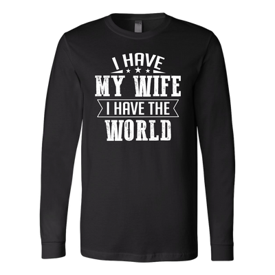 I-Have-My-Wife-I-Have-The-World-Shirt-husband-shirt-husband-t-shirt-husband-gift-gift-for-husband-anniversary-gift-family-shirt-birthday-shirt-funny-shirts-sarcastic-shirt-best-friend-shirt-clothing-women-men-long-sleeve-shirt