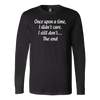 Once-Upon-A-Time-I-Didn-t-Care-I-Still-Don-t-The-End-Shirt-Funny-Shirt--funny-shirts-sarcasm-shirt-humorous-shirt-novelty-shirt-gift-for-her-gift-for-him-sarcastic-shirt-best-friend-shirt-clothing-women-men-long-sleeve-shirt