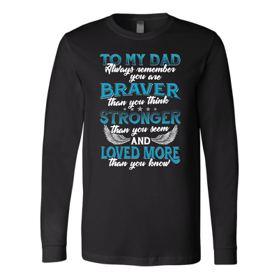 To-My-Dad-You-are-Braver-Stronger-Loved-More-dad-shirt-father-shirt-fathers-day-gift-new-dad-gift-for-dad-funny-dad shirt-father-gift-new-dad-shirt-anniversary-gift-family-shirt-birthday-shirt-funny-shirts-sarcastic-shirt-best-friend-shirt-clothing-women-men-long-sleeve-shirt