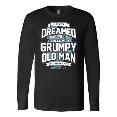I-Never-Dreamed-That-One-Day-I'd-Become-a-Grumpy-Old-Man-grandfather-t-shirt-grandfather-grandpa-shirt-grandfather-shirt-grandfather-t-shirt-grandpa-grandpa-t-shirt-grandpa-gift-family-shirt-birthday-shirt-funny-shirts-sarcastic-shirt-best-friend-shirt-clothing-women-men-long-sleeve-shirt