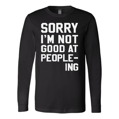 Sorry-I-m-Not-Good-At-People-ing-Shirt-funny-shirt-funny-shirts-sarcasm-shirt-humorous-shirt-novelty-shirt-gift-for-her-gift-for-him-sarcastic-shirt-best-friend-shirt-clothing-women-men-long-sleeve-shirt