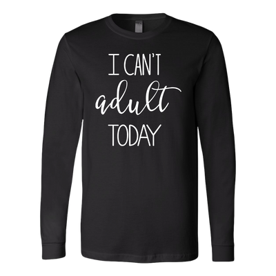 I-Can-t-Adult-Today-Shirt-funny-shirt-funny-shirts-humorous-shirt-novelty-shirt-gift-for-her-gift-for-him-sarcastic-shirt-best-friend-shirt-clothing-women-men-long-sleeve-shirt
