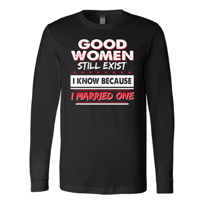 Good-women-Still-Exist-I-Know-Because-I-Married-One-Shirts-husband-shirt-husband-t-shirt-husband-gift-gift-for-husband-anniversary-gift-family-shirt-birthday-shirt-funny-shirts-sarcastic-shirt-best-friend-shirt-clothing-women-men-long-sleeve-shirt