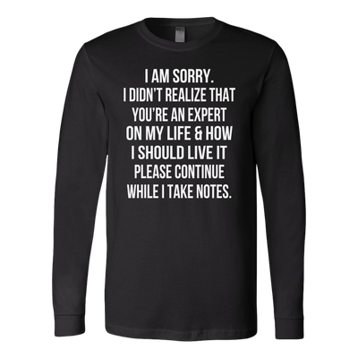 I-Am-Sorry-I-Didn-t-Realize-That-You-re-An-Expert-On-My-Life-Shirt-funny-shirt-funny-shirts-humorous-shirt-novelty-shirt-gift-for-her-gift-for-him-sarcastic-shirt-best-friend-shirt-clothing-women-men-long-sleeve-shirt