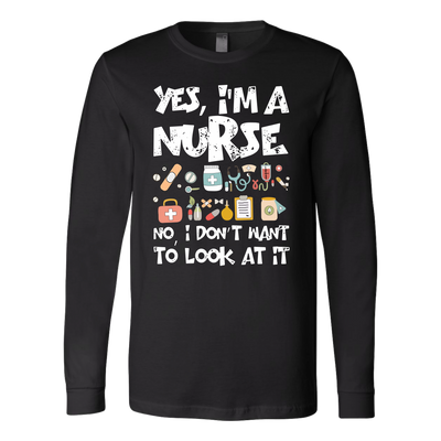 Yes-I'm-a-Nurse-No-I-Don't-Want-to-Look-At-It-Shirts-nurse-shirt-nurse-gift-nurse-nurse-appreciation-nurse-shirts-rn-shirt-personalized-nurse-gift-for-nurse-rn-nurse-life-registered-nurse-clothing-women-men-long-sleeve-shirt
