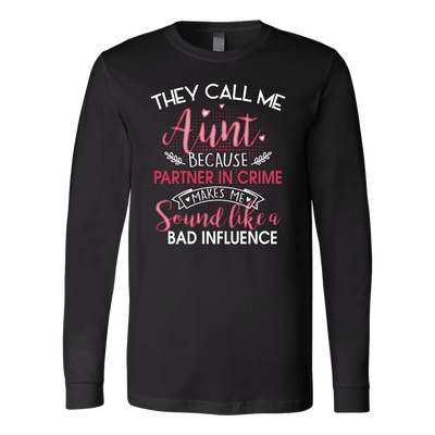 They-Call-Me-Aunt-Because-Partner-In-Crime-Makes-Me-Sound-Like-a-Bad-Influence-gift-for-aunt-auntie-shirts-aunt-shirt-family-shirt-birthday-shirt-sarcastic-shirt-funny-shirts-clothing-men-women-unisex-long-sleeve-shirt