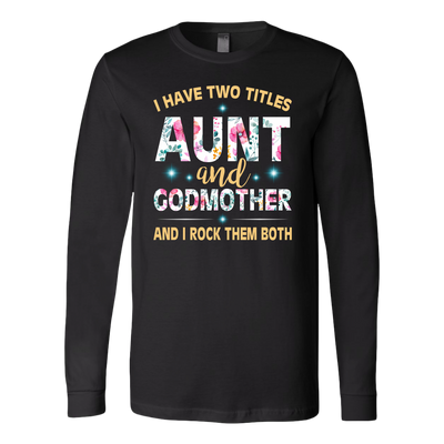 I-Have-Two-Titles-Aunt-and-Godmother-and-I-Rock-Them-Both-Family-Shirt-gift-for-aunt-auntie-shirts-aunt-shirt-family-shirt-birthday-shirt-sarcastic-shirt-funny-shirts-clothing-women-men-long-sleeve-shirt