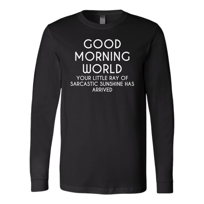 Good-Morning-World-Your-Little-Ray-of-Sarcastic-Sunshine-Has-Arrived-Shirt-funny-shirt-funny-shirts-humorous-shirt-novelty-shirt-gift-for-her-gift-for-him-sarcastic-shirt-best-friend-shirt-clothing-women-men-long-sleeve-shirt