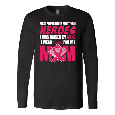 Most People Never Meet Their Heroes I Was Raised By Mine I Wear Pink For My Mom, Breast Cancer Awareness Shirt