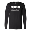 Retired-I-Worked-My-Whole-Life-For-This-Shirt-funny-shirt-funny-shirts-sarcasm-shirt-humorous-shirt-novelty-shirt-gift-for-her-gift-for-him-sarcastic-shirt-best-friend-shirt-clothing-women-men-long-sleeve-shirt