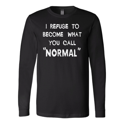 I-Refuse-To-Become-What-You-Call-Normal-Shirt-funny-shirt-funny-shirts-humorous-shirt-novelty-shirt-gift-for-her-gift-for-him-sarcastic-shirt-best-friend-shirt-clothing-women-men-long-sleeve-shirt