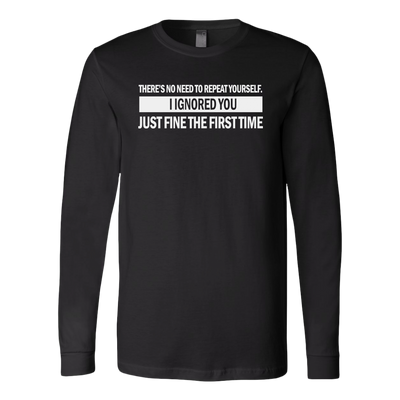 There-s-No-Need-to-Repeat-Yourself-I-Ignored-You-Just-Fine-The-First-Time-Shirt-funny-shirt-funny-shirts-sarcasm-shirt-humorous-shirt-novelty-shirt-gift-for-her-gift-for-him-sarcastic-shirt-best-friend-shirt-clothing-women-men-long-sleeve-shirt