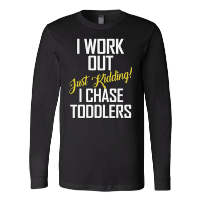 I-Work-Out-Just-Kidding-I-Chase-Toddlers-Shirt-funny-shirt-funny-shirts-sarcasm-shirt-humorous-shirt-novelty-shirt-gift-for-her-gift-for-him-sarcastic-shirt-best-friend-shirt-clothing-women-men-long-sleeve-shirt