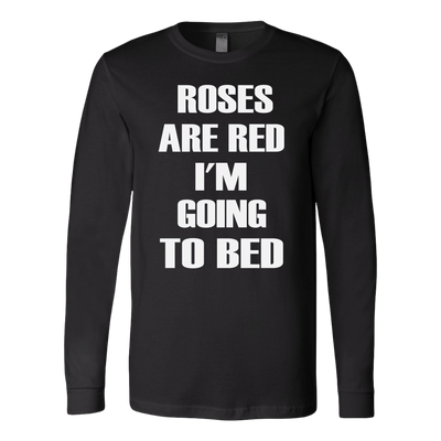 Roses-Are-Red-I-m-Going-To-Bed-Shirt-funny-shirt-funny-shirts-sarcasm-shirt-humorous-shirt-novelty-shirt-gift-for-her-gift-for-him-sarcastic-shirt-best-friend-shirt-clothing-women-men-long-sleeve-shirt