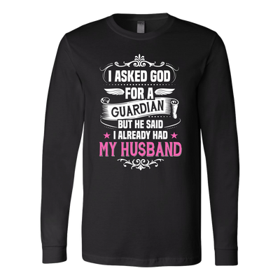 I-Asked-God-for-a-Guardian-But-He-Said-I-Already-Had-My-Husband-Shirts-gift-for-wife-wife-gift-wife-shirt-wifey-wifey-shirt-wife-t-shirt-wife-anniversary-gift-family-shirt-birthday-shirt-funny-shirts-sarcastic-shirt-best-friend-shirt-clothing-women-men-long-sleeve-shirt