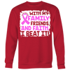 With-My-Family-Friends-and-Faith-I-Beat-It-Shirt-breast-cancer-shirt-breast-cancer-cancer-awareness-cancer-shirt-cancer-survivor-pink-ribbon-pink-ribbon-shirt-awareness-shirt-family-shirt-birthday-shirt-best-friend-shirt-clothing-women-men-sweatshirt
