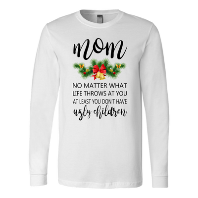 Mom-No-Matter-What-Life-Throws-At-You-At-Least-You-Don't-Have-Ugly-Children-Shirt-mom-shirt-gift-for-mom-mom-tshirt-mom-gift-mom-shirts-mother-shirt-funny-mom-shirt-mama-shirt-mother-shirts-mother-day-anniversary-gift-family-shirt-birthday-shirt-funny-shirts-sarcastic-shirt-best-friend-shirt-clothing-women-men-long-sleeve-shirt