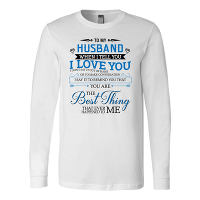 To-My-Husband-You-Are-The-Best-Thing-That-Ever-Happened-To-Me-Shirts-gift-for-wife-wife-gift-wife-shirt-wifey-wifey-shirt-wife-t-shirt-wife-anniversary-gift-family-shirt-birthday-shirt-funny-shirts-sarcastic-shirt-best-friend-shirt-clothing-women-men-long-sleeve-shirt