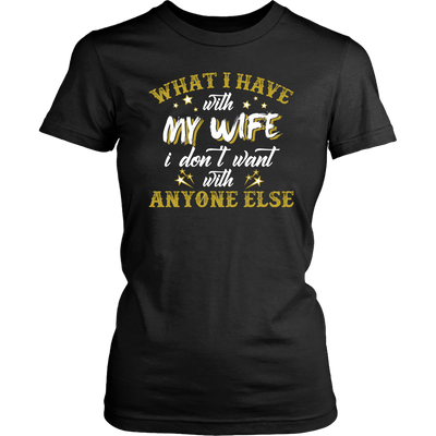 What-I-Have-with-My-wife-I-Don't-Want-With-Anyone-Else-Shirt-husband-shirt-husband-t-shirt-husband-gift-gift-for-husband-anniversary-gift-family-shirt-birthday-shirt-funny-shirts-sarcastic-shirt-best-friend-shirt-clothing-women-shirt