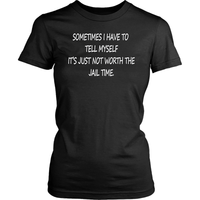Sometimes-I-Have-To-Tell-Myself-It-s-Just-Not-Worth-The-Jail-Time-Shirt-funny-shirt-funny-shirts-sarcasm-shirt-humorous-shirt-novelty-shirt-gift-for-her-gift-for-him-sarcastic-shirt-best-friend-shirt-clothing-women-shirt