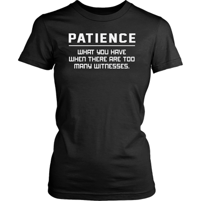 Patience-What-You-Have-When-There-Are-Too-Many-Witness-Shirt-funny-shirt-funny-shirts-sarcasm-shirt-humorous-shirt-novelty-shirt-gift-for-her-gift-for-him-sarcastic-shirt-best-friend-shirt-clothing-women-shirt