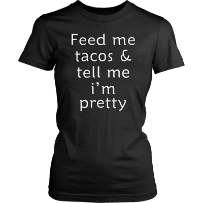 Feed-Me-Tacos-Tell-Me-I-m-Pretty-Shirt-funny-shirt-funny-shirts-humorous-shirt-novelty-shirt-gift-for-her-gift-for-him-sarcastic-shirt-best-friend-shirt-clothing-women-shirt