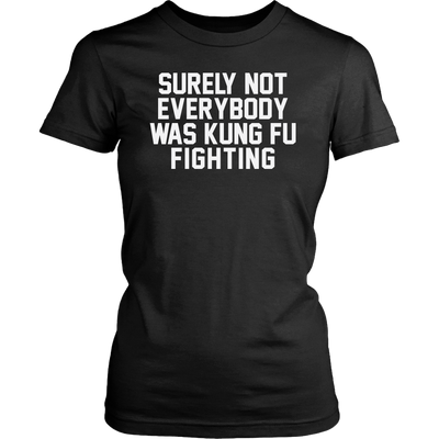 Surely-Not-Everybody-Was-Kung-Fu-Fighting-Shirt-funny-shirt-funny-shirts-sarcasm-shirt-humorous-shirt-novelty-shirt-gift-for-her-gift-for-him-sarcastic-shirt-best-friend-shirt-clothing-women-shirt