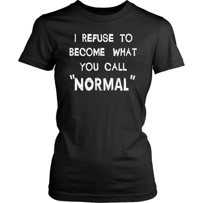 I-Refuse-To-Become-What-You-Call-Normal-Shirt-funny-shirt-funny-shirts-humorous-shirt-novelty-shirt-gift-for-her-gift-for-him-sarcastic-shirt-best-friend-shirt-clothing-women-shirt