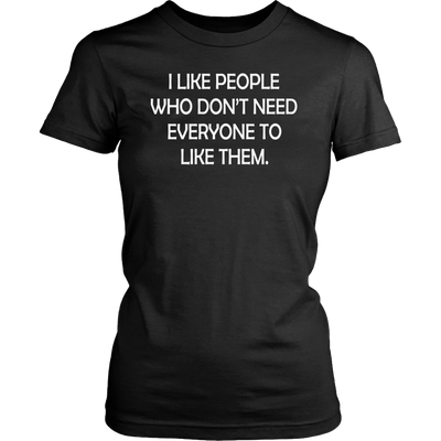 I-Like-People-Who-Don-t-Need-Everyone-to-Like-Them-Shirt-funny-shirt-funny-shirts-sarcasm-shirt-humorous-shirt-novelty-shirt-gift-for-her-gift-for-him-sarcastic-shirt-best-friend-shirt-clothing-women-shirt