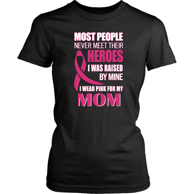 Breast-Cancer-Awareness-Shirt-Most-People-Never-Meet-Their-Heroes-I-Was-Raised-By-Mine-I-Wear-Pink-For-My-Mom-breast-cancer-shirt-breast-cancer-cancer-awareness-cancer-shirt-cancer-survivor-pink-ribbon-pink-ribbon-shirt-awareness-shirt-family-shirt-birthday-shirt-best-friend-shirt-clothing-women-shirt
