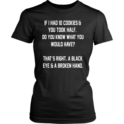 If-I-Had-10-Cookies-&-You-Took-Half-Do-You-Know-What-You-Would-Have-Shirt-funny-shirt-funny-shirts-sarcasm-shirt-humorous-shirt-novelty-shirt-gift-for-her-gift-for-him-sarcastic-shirt-best-friend-shirt-clothing-women-shirt