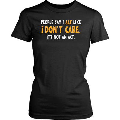 People-Say-I-Act-Like-I-Don-t-Care-It-s-Not-An-Act-Shirt-funny-shirt-funny-shirts-sarcasm-shirt-humorous-shirt-novelty-shirt-gift-for-her-gift-for-him-sarcastic-shirt-best-friend-shirt-clothing-women-shirt