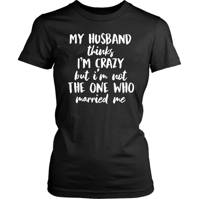 My-Husband-Thinks-I'm-Crazy-but-I'm-Not-The-One-Who-Married-Me-Shirt-gift-for-wife-wife-gift-wife-shirt-wifey-wifey-shirt-wife-t-shirt-wife-anniversary-gift-family-shirt-birthday-shirt-funny-shirts-sarcastic-shirt-best-friend-shirt-clothing-women-shirt