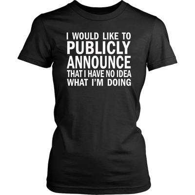 I-Would-Like-To-Publicly-Announce-That-I-Have-No-Idea-What-I-m-Doing-Shirt-funny-shirt-funny-shirts-sarcasm-shirt-humorous-shirt-novelty-shirt-gift-for-her-gift-for-him-sarcastic-shirt-best-friend-shirt-clothing-women-shirt