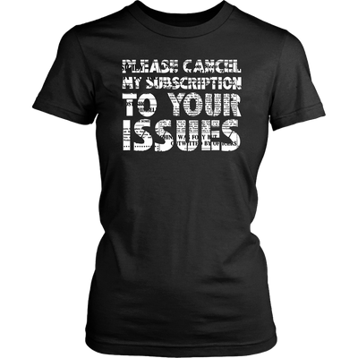 Please-Cancel-My-Subscription-To-Your-Issues-Shirt-funny-shirt-funny-shirts-sarcasm-shirt-humorous-shirt-novelty-shirt-gift-for-her-gift-for-him-sarcastic-shirt-best-friend-shirt-clothing-women-shirt