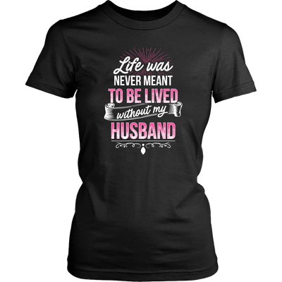 Life-was-Never-Meant-To-Be-Lived-Without-My-Husband-Shirt-gift-for-wife-wife-gift-wife-shirt-wifey-wifey-shirt-wife-t-shirt-wife-anniversary-gift-family-shirt-birthday-shirt-funny-shirts-sarcastic-shirt-best-friend-shirt-clothing-women-shirt
