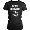 Don-t-Grow-Up-It-s-A-Trap-Shirt-funny-shirt-funny-shirts-humorous-shirt-novelty-shirt-gift-for-her-gift-for-him-sarcastic-shirt-best-friend-shirt-clothing-women-shirt