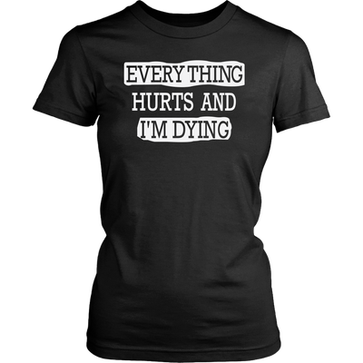 Everything-Hurts-and-I-m-Dying-Shirt-funny-shirt-funny-shirts-humorous-shirt-novelty-shirt-gift-for-her-gift-for-him-sarcastic-shirt-best-friend-shirt-clothing-women-shirt