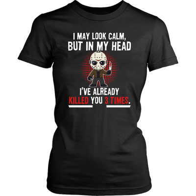 Jason Voorhees, I May Look Calm But In My Head I've Already Killed You 3 Times Shirt